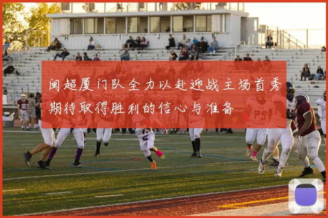 闽超厦门队全力以赴迎战主场首秀期待取得胜利的信心与准备